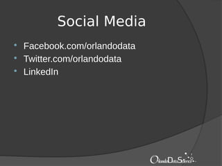 Social Media
 Facebook.com/orlandodata
 Twitter.com/orlandodata
 LinkedIn
 