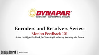 Encoders and Resolvers Series:
Motion Feedback 101
Select the Right Feedback for Your Application by Knowing the Basics
 