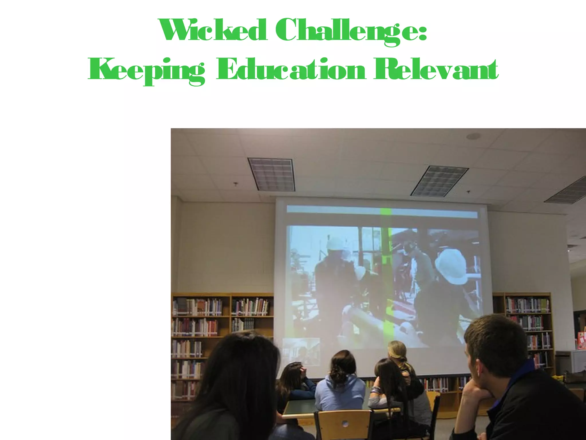Wicked Challenge:
Keeping Education Relevant
 
