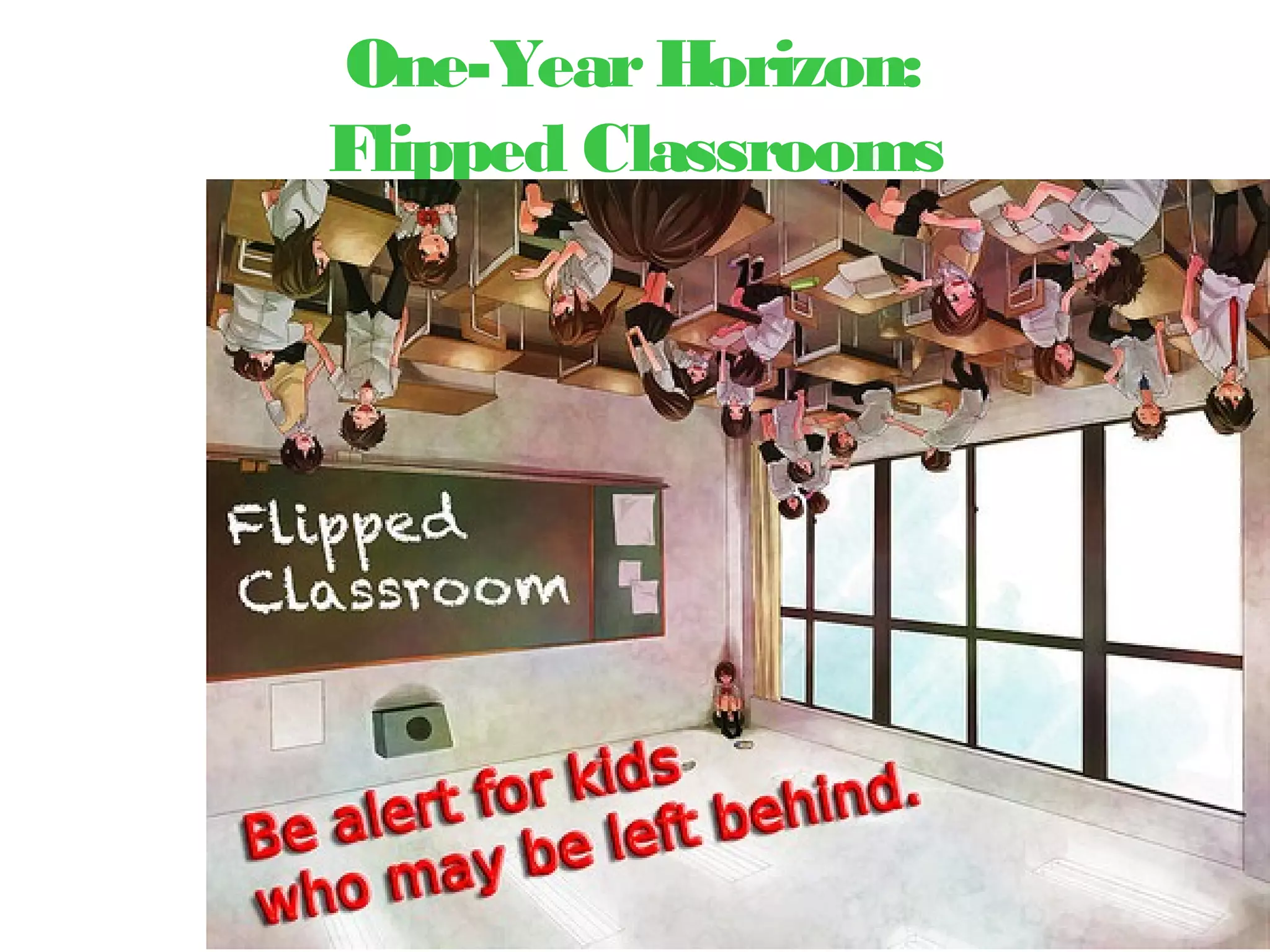 One-YearHorizon:
Flipped Classrooms
 