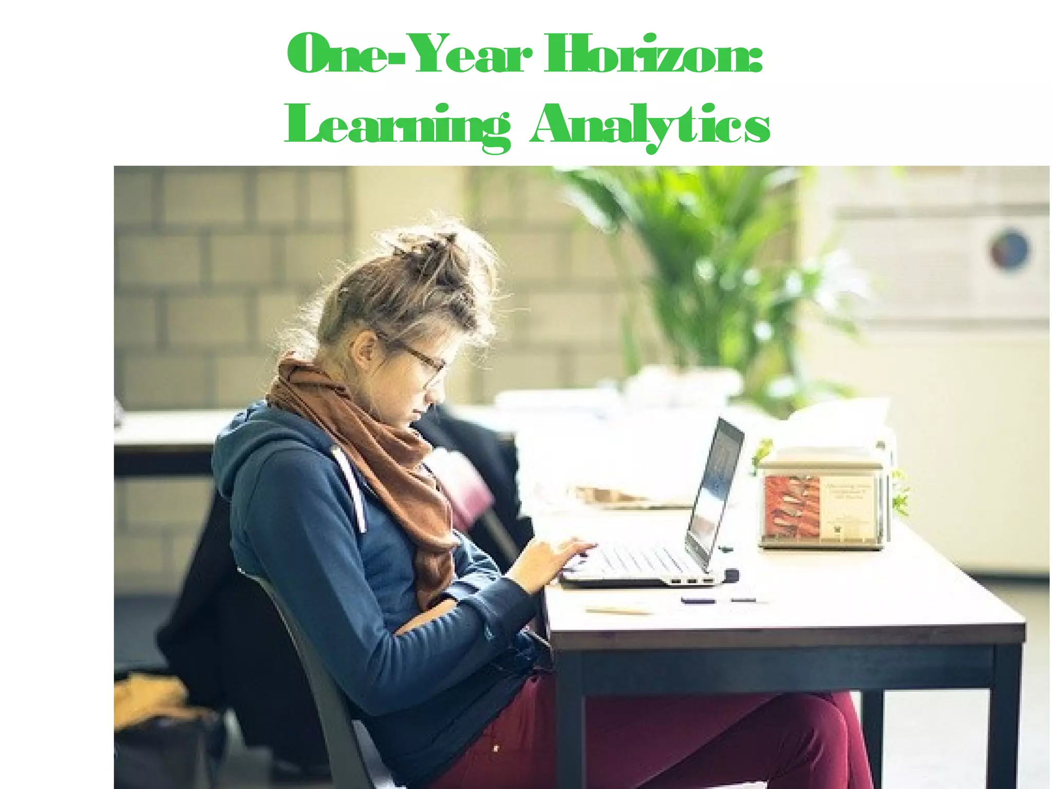 One-YearHorizon:
Learning Analytics
 