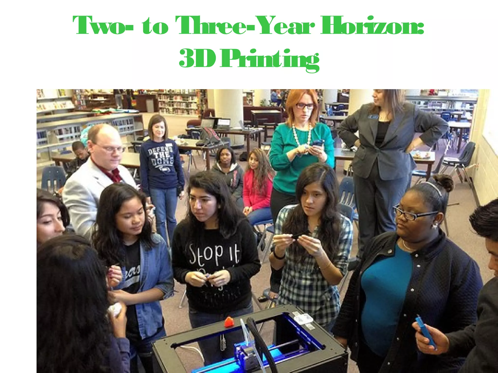 Two- to Three-YearHorizon:
3DPrinting
 