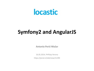Symfony2 and AngularJS
Antonio Perić-Mažar
16.05.2014, PHPday Verona
https://joind.in/talk/view/11290
 