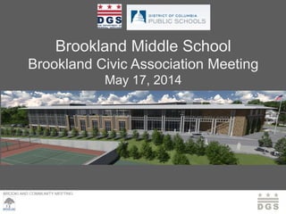 BROOKLAND COMMUNITY MEETING – MARCH 23, 2013
Brookland Middle School
Brookland Civic Association Meeting
May 17, 2014
 