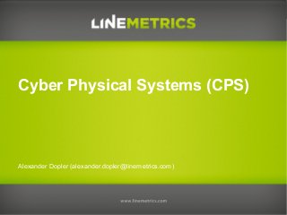 Alexander Dopler (alexander.dopler@linemetrics.com)
Cyber Physical Systems (CPS)
 