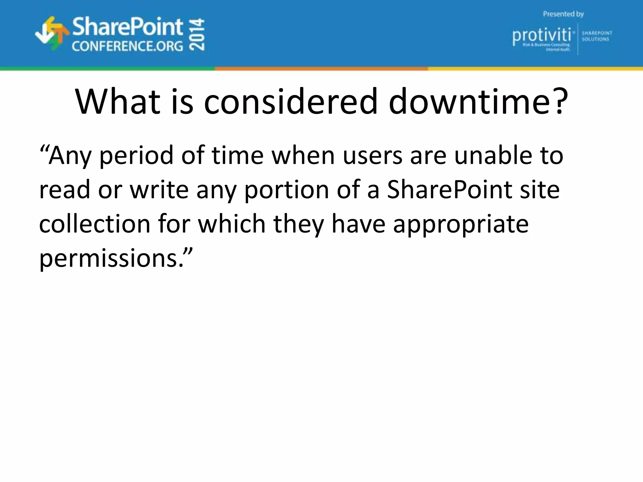 What is considered downtime?
“Any period of time when users are unable to
read or write any portion of a SharePoint site
collection for which they have appropriate
permissions.”
 