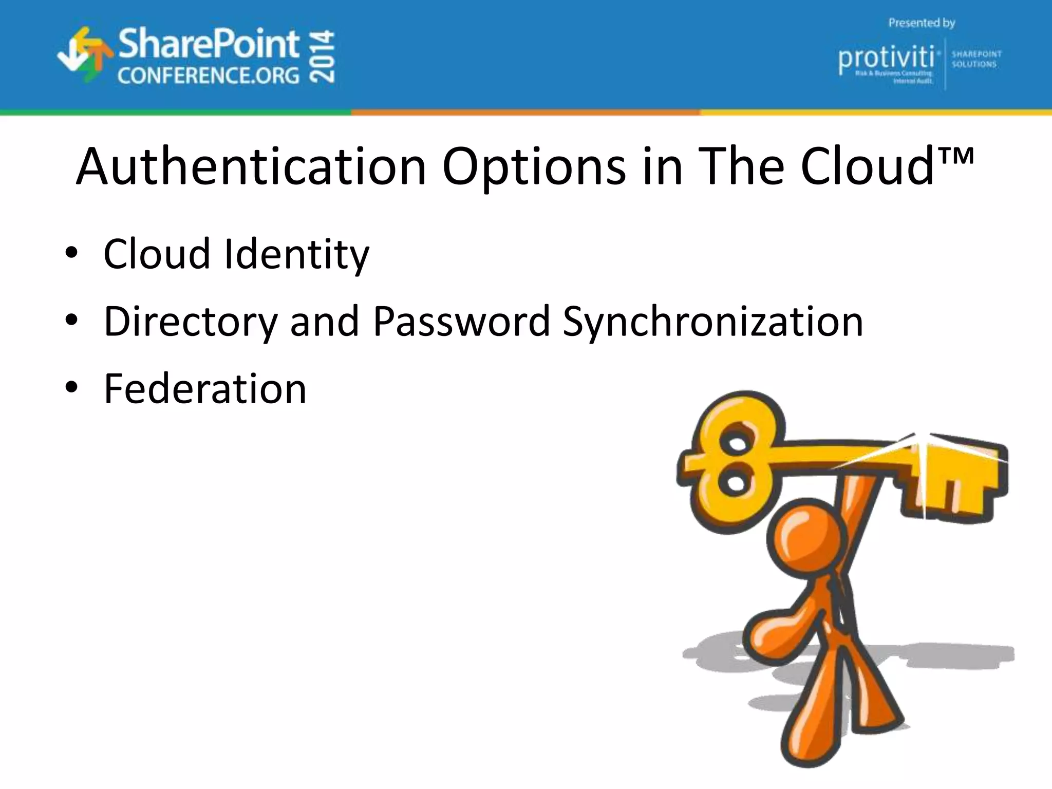 Authentication Options in The Cloud™
• Cloud Identity
• Directory and Password Synchronization
• Federation
 