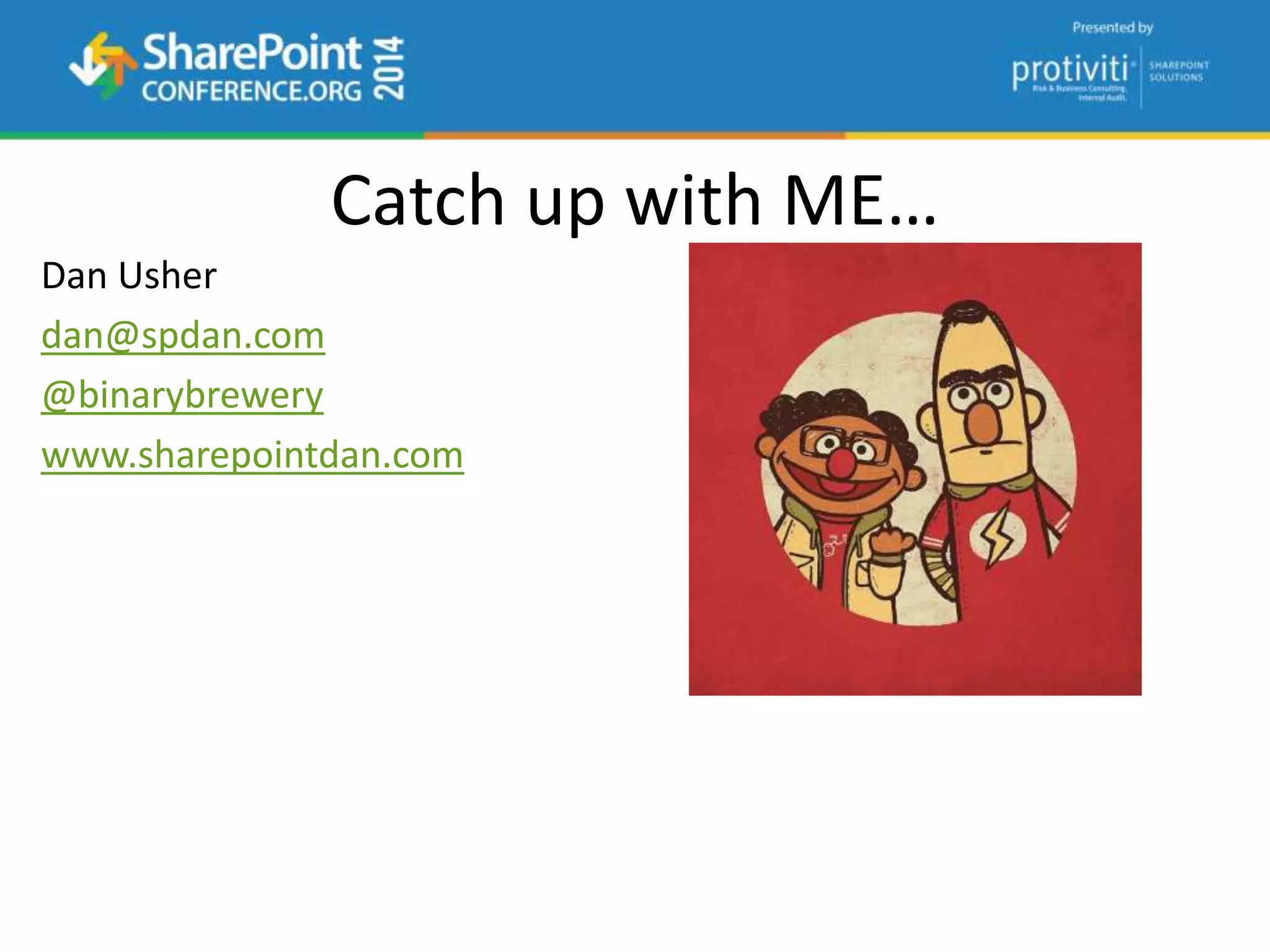 Catch up with ME…
Dan Usher
dan@spdan.com
@binarybrewery
www.sharepointdan.com
 
