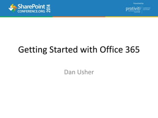 Getting Started with Office 365
Dan Usher
 