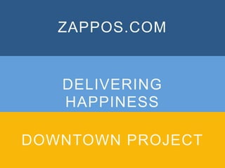 ZAPPOS.COM
DELIVERING
HAPPINESS
DOWNTOWN PROJECT
 