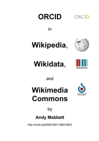 ORCID
in
Wikipedia,
Wikidata,
and
Wikimedia
Commons
by
Andy Mabbett
http://orcid.org/0000-0001-5882-6823
 