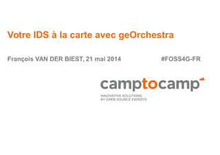 Votre IDS à la carte avec geOrchestra
François VAN DER BIEST, 21 mai 2014 #FOSS4G-FR
 