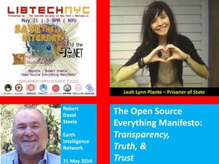 Leah Lynn Plante – Prisoner of State
Robert
David
Steele
Earth
Intelligence
Network
21 May 2014
The Open Source
Everything Manifesto:
Transparency,
Truth, &
Trust
 