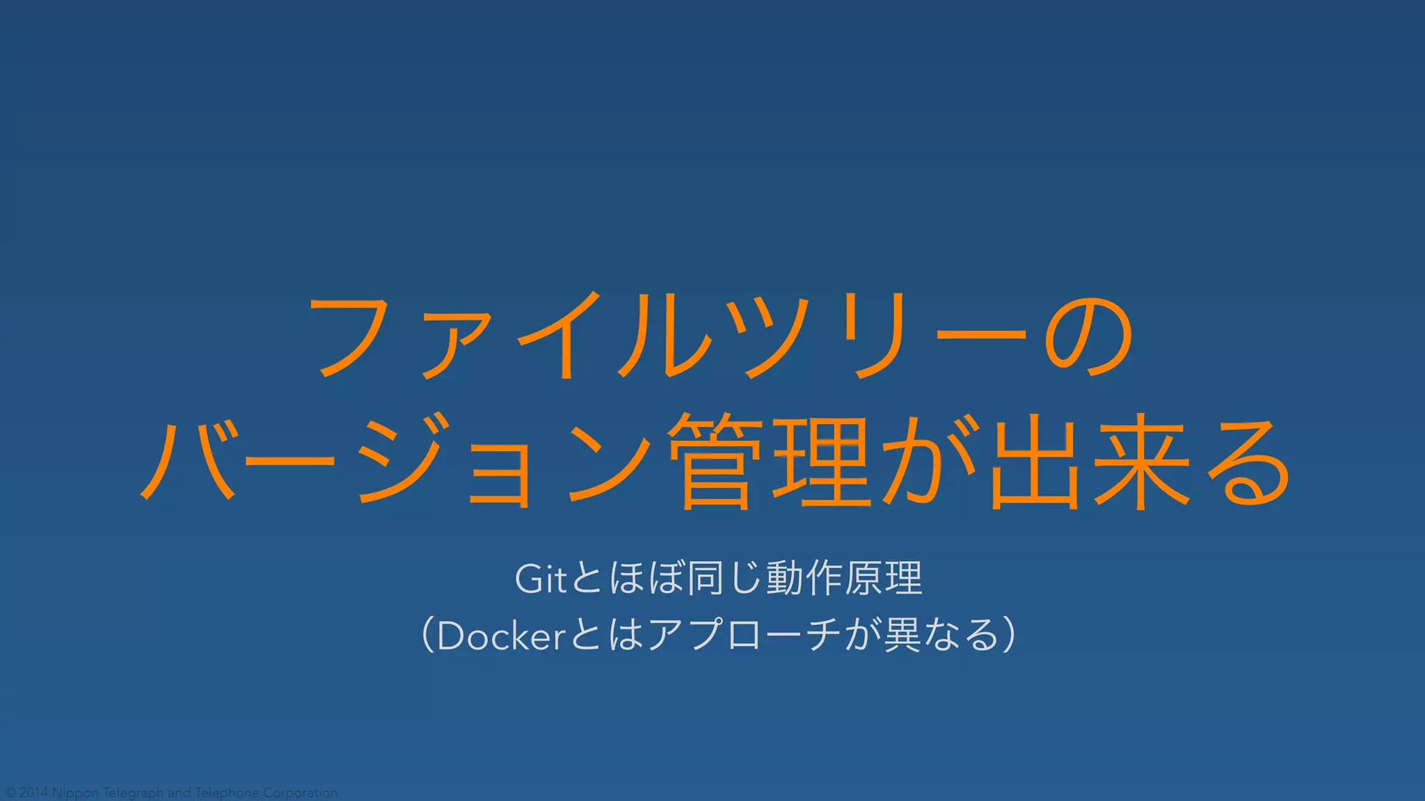 © 2014 Nippon Telegraph and Telephone Corporation
Git✄ ✁✂☎✆✝✞✟
✠Docker✄✡☛☞✌✍✎✏✑✒✓✔
 