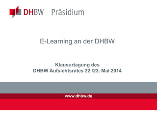 www.dhbw.de
E-Learning an der DHBW
Klausurtagung des
DHBW Aufsichtsrates 22./23. Mai 2014
Qualitätssystem DHBWQualitätssystem DHBW
 