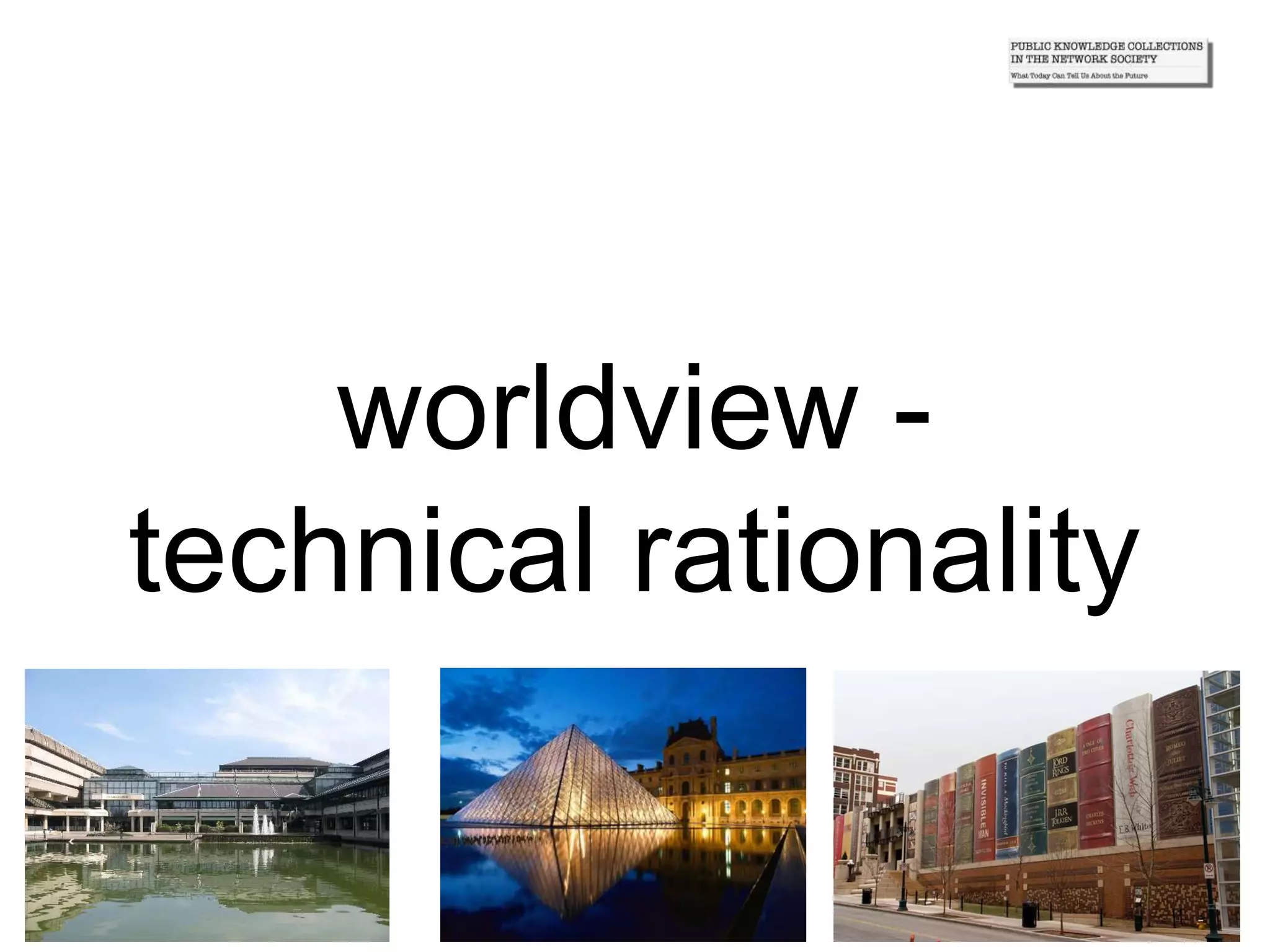 worldview -
technical rationality
 