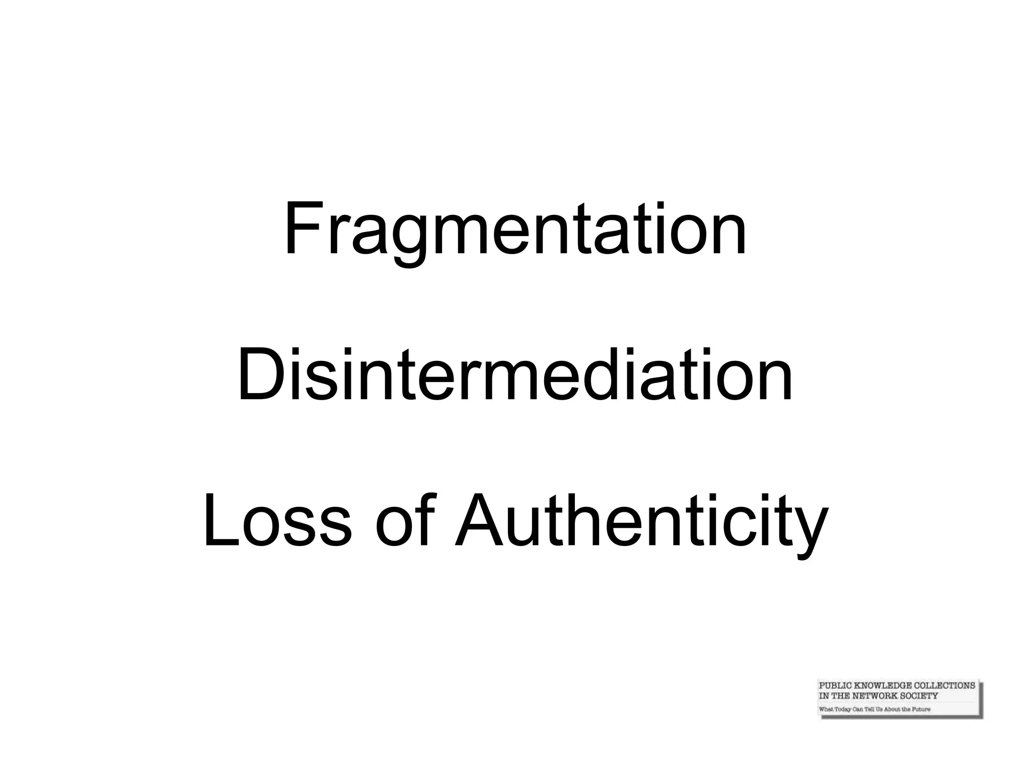 Fragmentation
Disintermediation
Loss of Authenticity
 