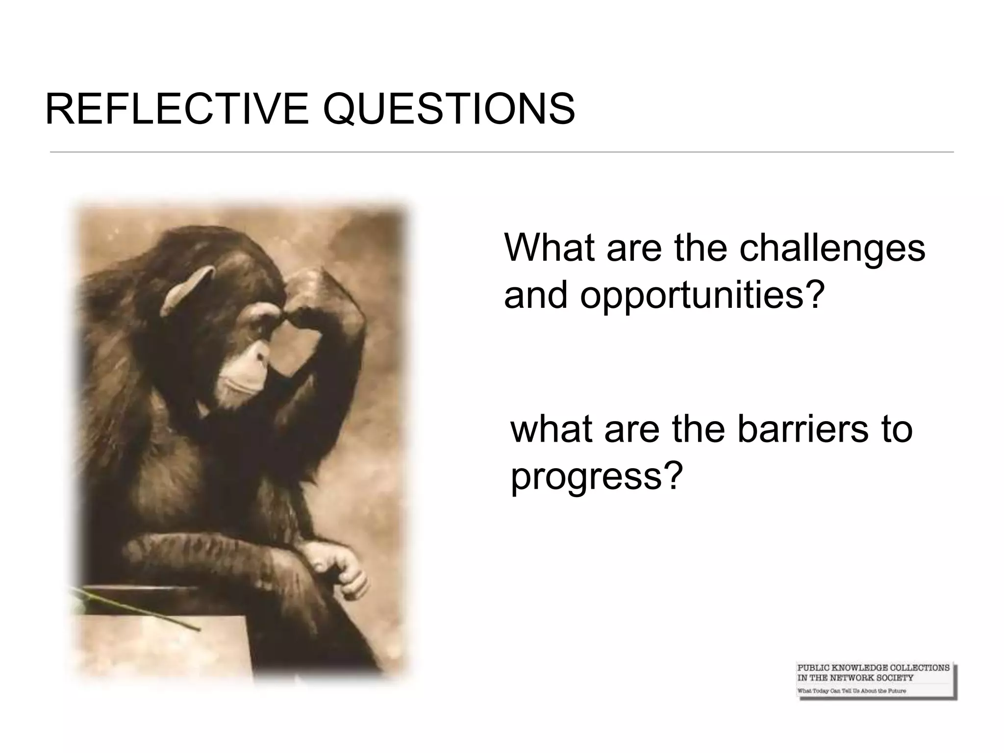 What are the challenges
and opportunities?
what are the barriers to
progress?
REFLECTIVE QUESTIONS
 