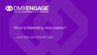 What is Marketing Automation?
…and why you should care.
 