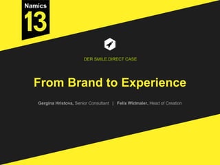 From Brand to Experience
Gergina Hristova, Senior Consultant | Felix Widmaier, Head of Creation
DER SMILE.DIRECT CASE
 
