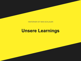 Unsere Learnings
HINTERHER IST MAN SCHLAUER
 