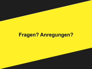 Fragen? Anregungen?
 