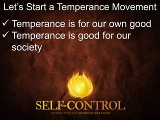 Let’s Start a Temperance Movement
 Temperance is for our own good
 Temperance is good for our
society
 