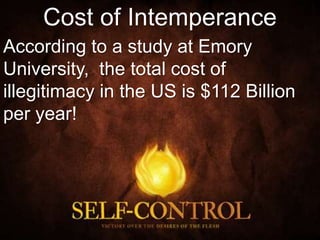 Cost of Intemperance
According to a study at Emory
University, the total cost of
illegitimacy in the US is $112 Billion
per year!
 