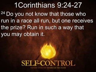 1Corinthians 9:24-27
24 Do you not know that those who
run in a race all run, but one receives
the prize? Run in such a way that
you may obtain it.
 