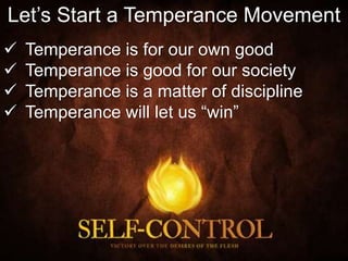 Let’s Start a Temperance Movement
 Temperance is for our own good
 Temperance is good for our society
 Temperance is a matter of discipline
 Temperance will let us “win”
 