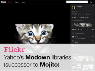 ! Yahoo’s Modown libraries
(successor to Mojito).
Flickr
 