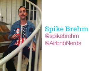 @spikebrehm
@AirbnbNerds
Spike Brehm
 