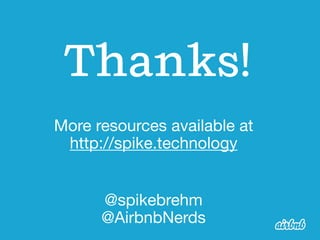 @spikebrehm

@AirbnbNerds
Thanks!
More resources available at

http://spike.technology
 