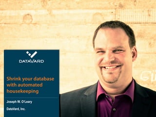 ©  2014 DataVard # 1
Joseph W. O‘Leary
DataVard, Inc.
Shrink your database
with automated
housekeeping
 