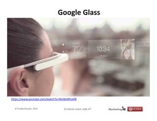 El cliente móvil, slide 47© Freddy Rosales, 2014
Google Glass
https://www.youtube.com/watch?v=4EvNxWhskf8
 