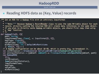 Spark Internals
HadoopRDD
 Reading HDFS data as (Key, Value) records
30
 