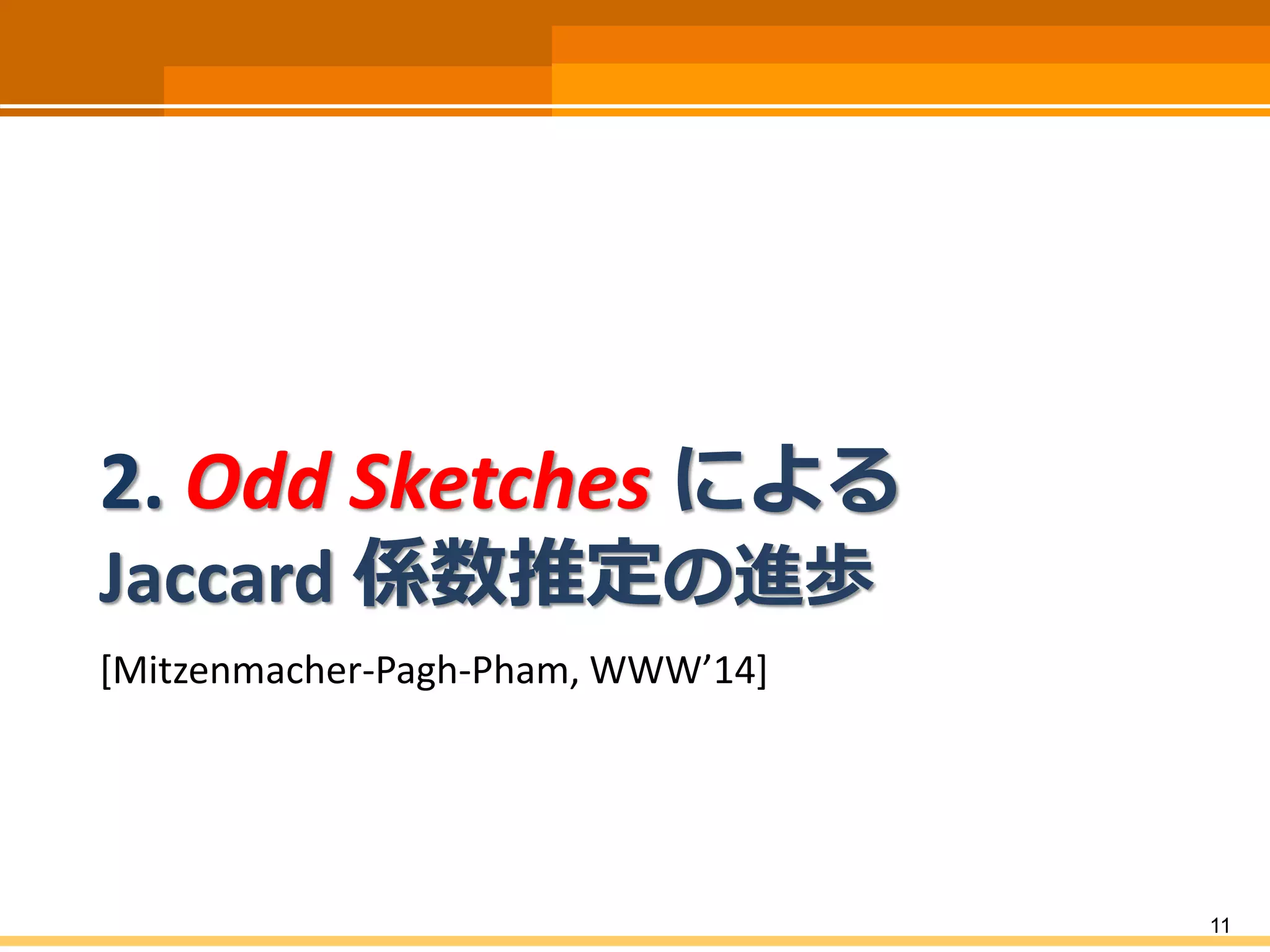 2. Odd Sketches による
Jaccard 係数推定の進歩
[Mitzenmacher-Pagh-Pham, WWW’14]
11
 