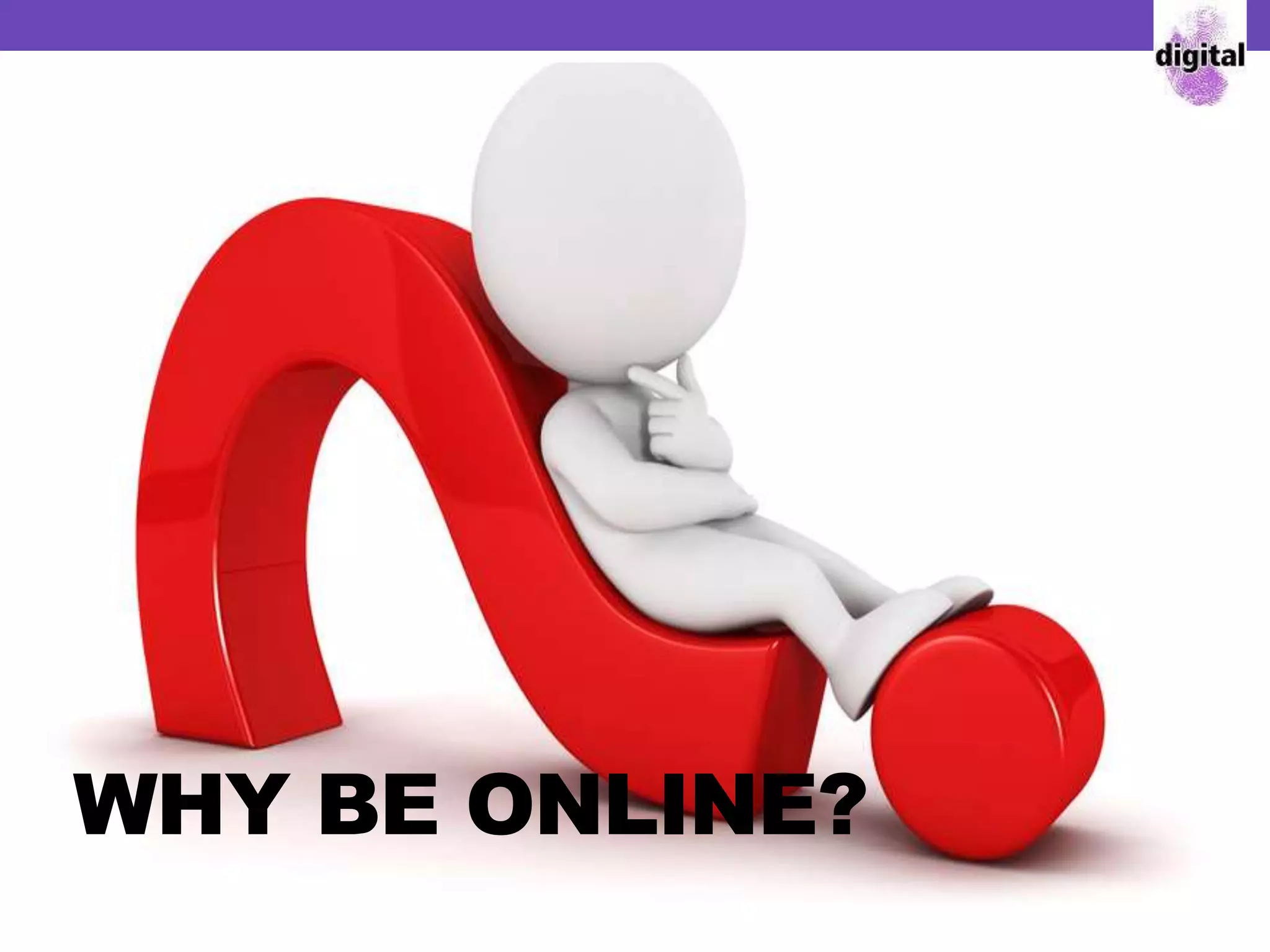WHY BE ONLINE?
 