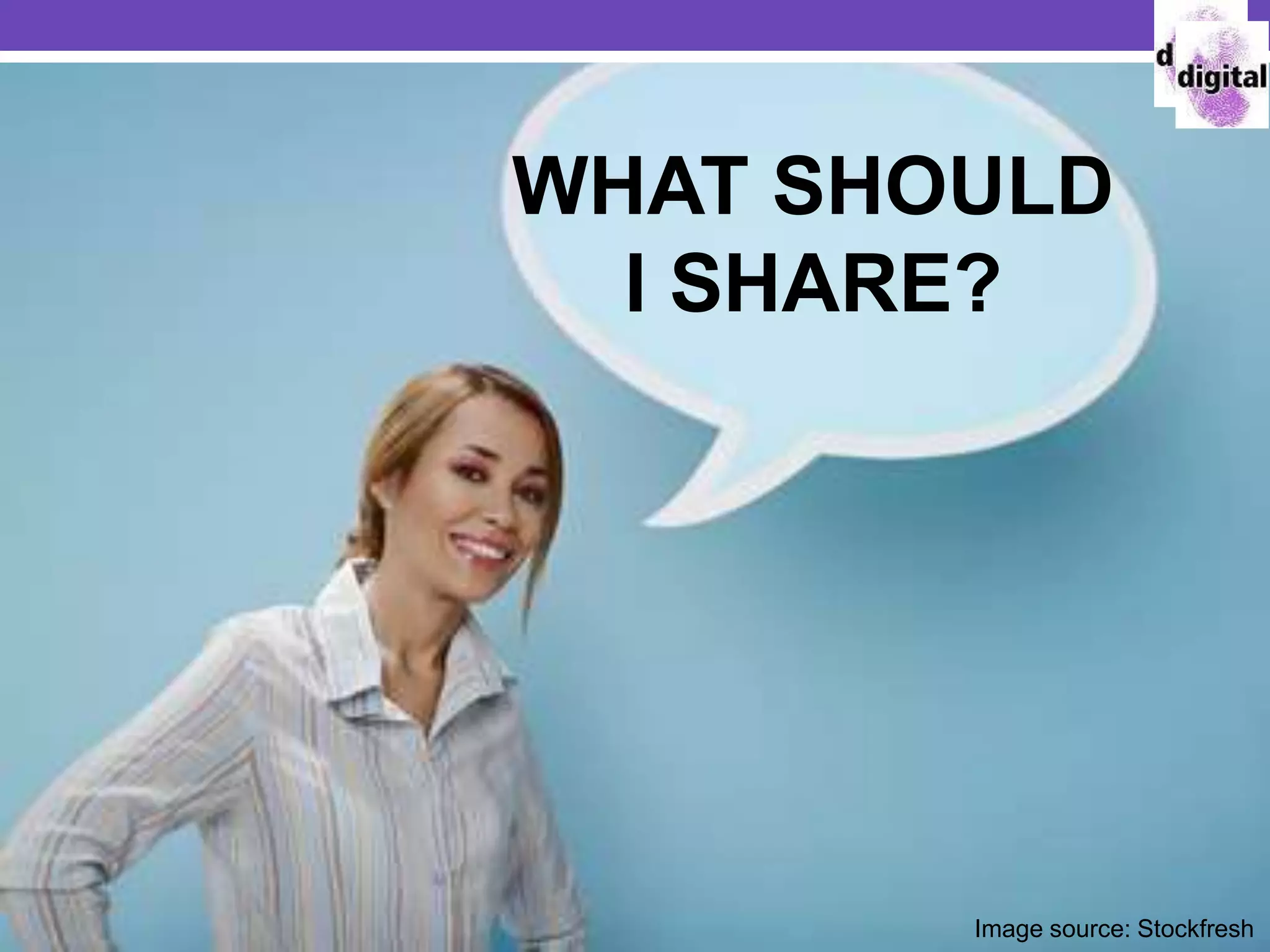 WHAT SHOULD
I SHARE?
Image source: Stockfresh
 