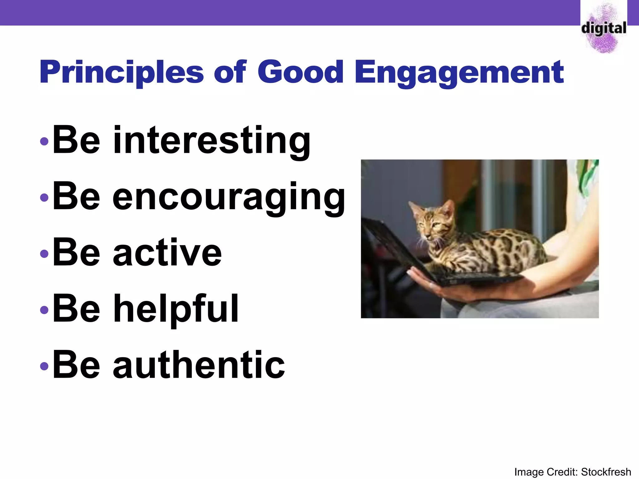 Principles of Good Engagement
•Be interesting
•Be encouraging
•Be active
•Be helpful
•Be authentic
Image Credit: Stockfresh
 