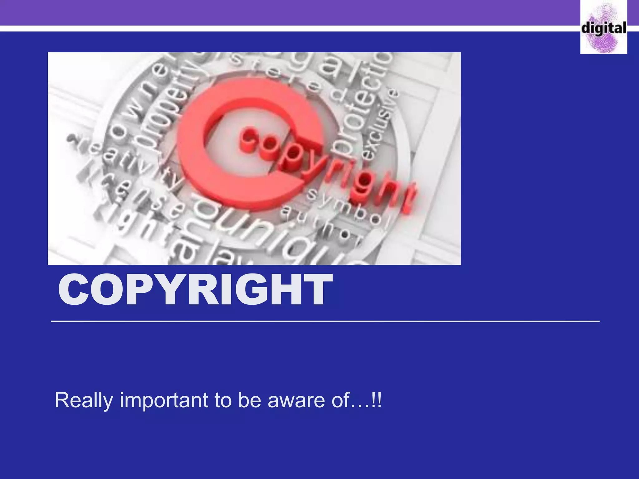 COPYRIGHT
Really important to be aware of…!!
 