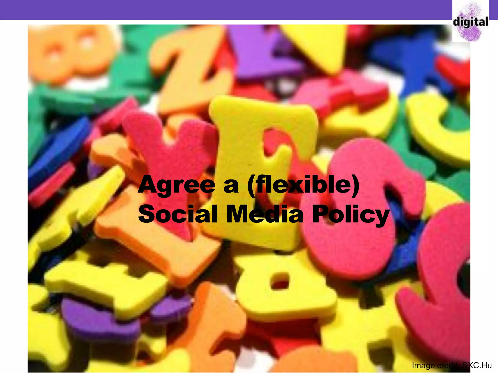Agree a (flexible)
Social Media Policy
Image credit: SXC.Hu
 