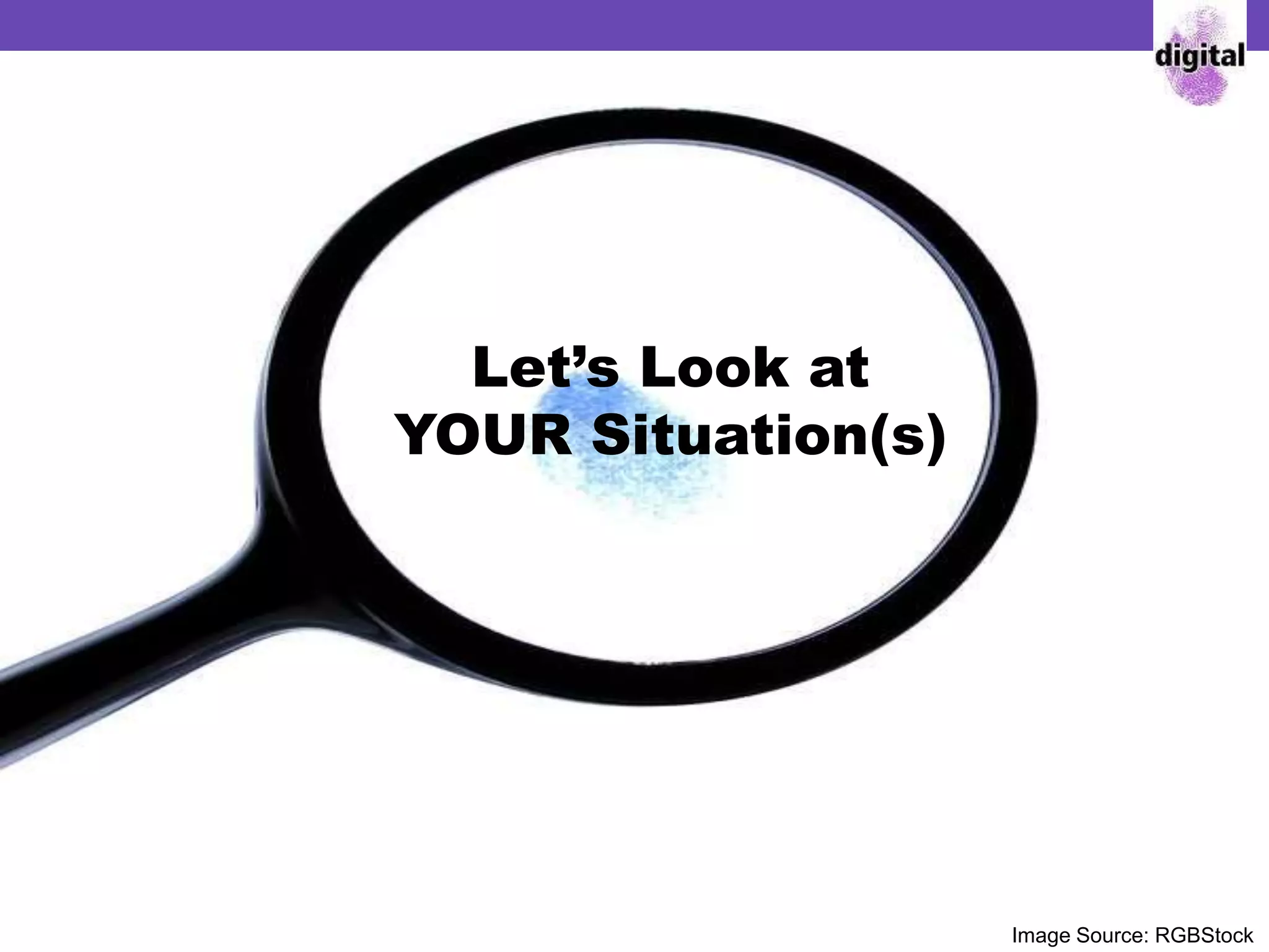 Image Source: RGBStock
Let’s Look at
YOUR Situation(s)
 