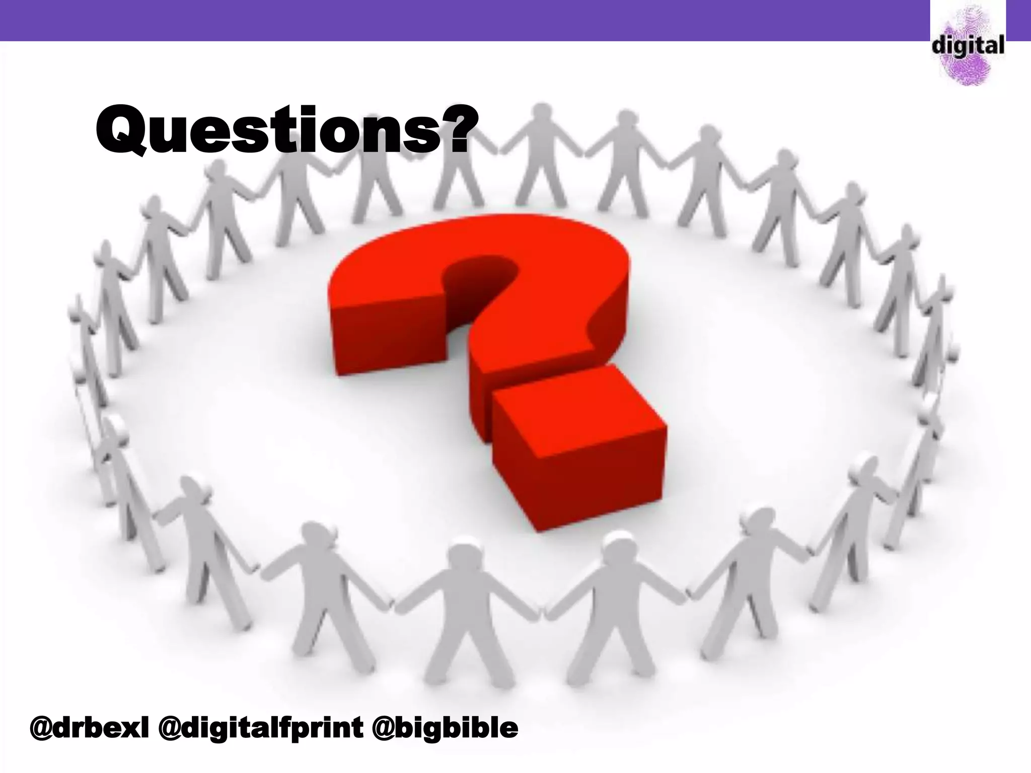 @drbexl @digitalfprint @bigbible
Questions?
 