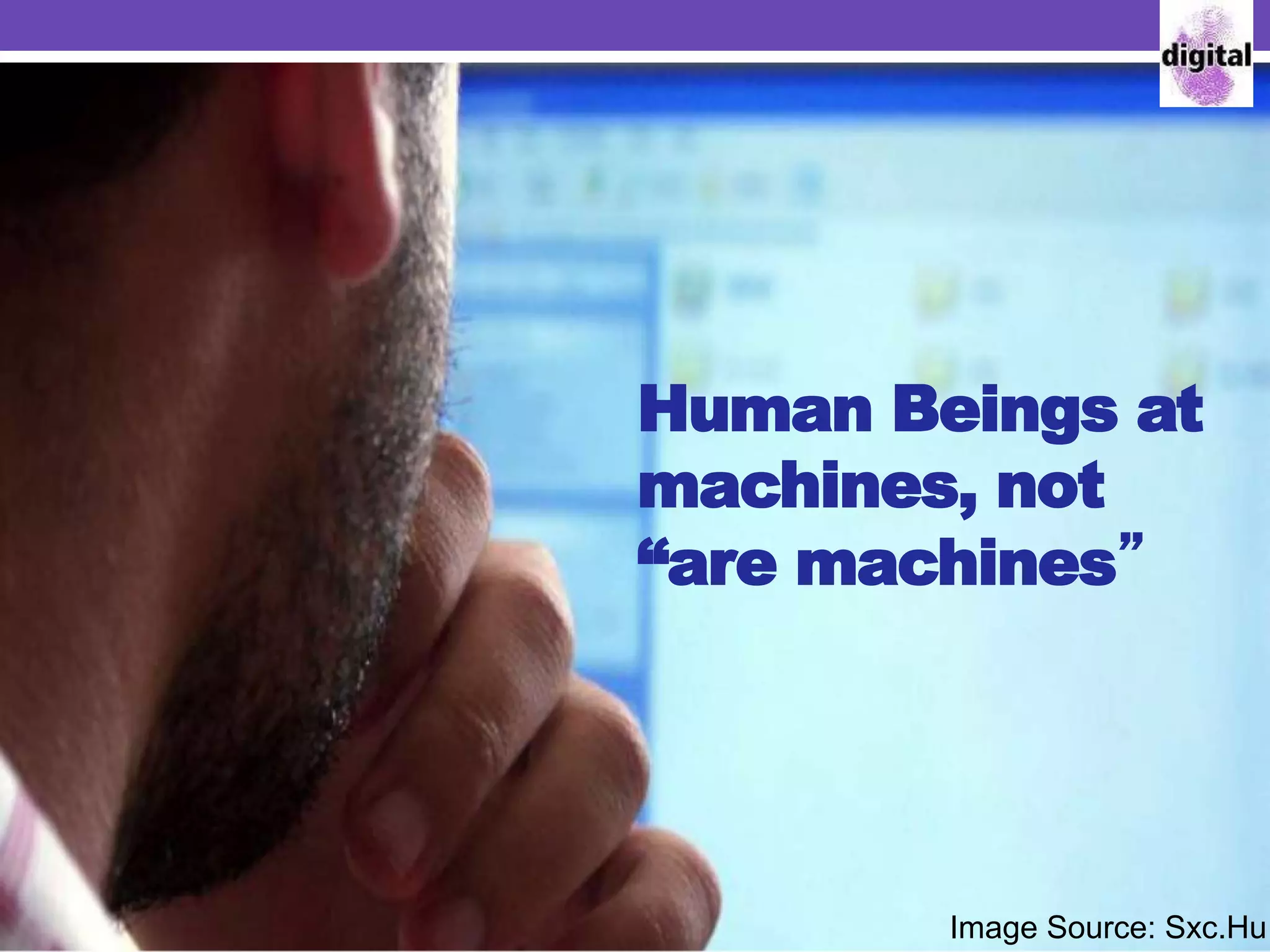 Human Beings at
machines, not
“are machines”
Image Source: Sxc.Hu
 