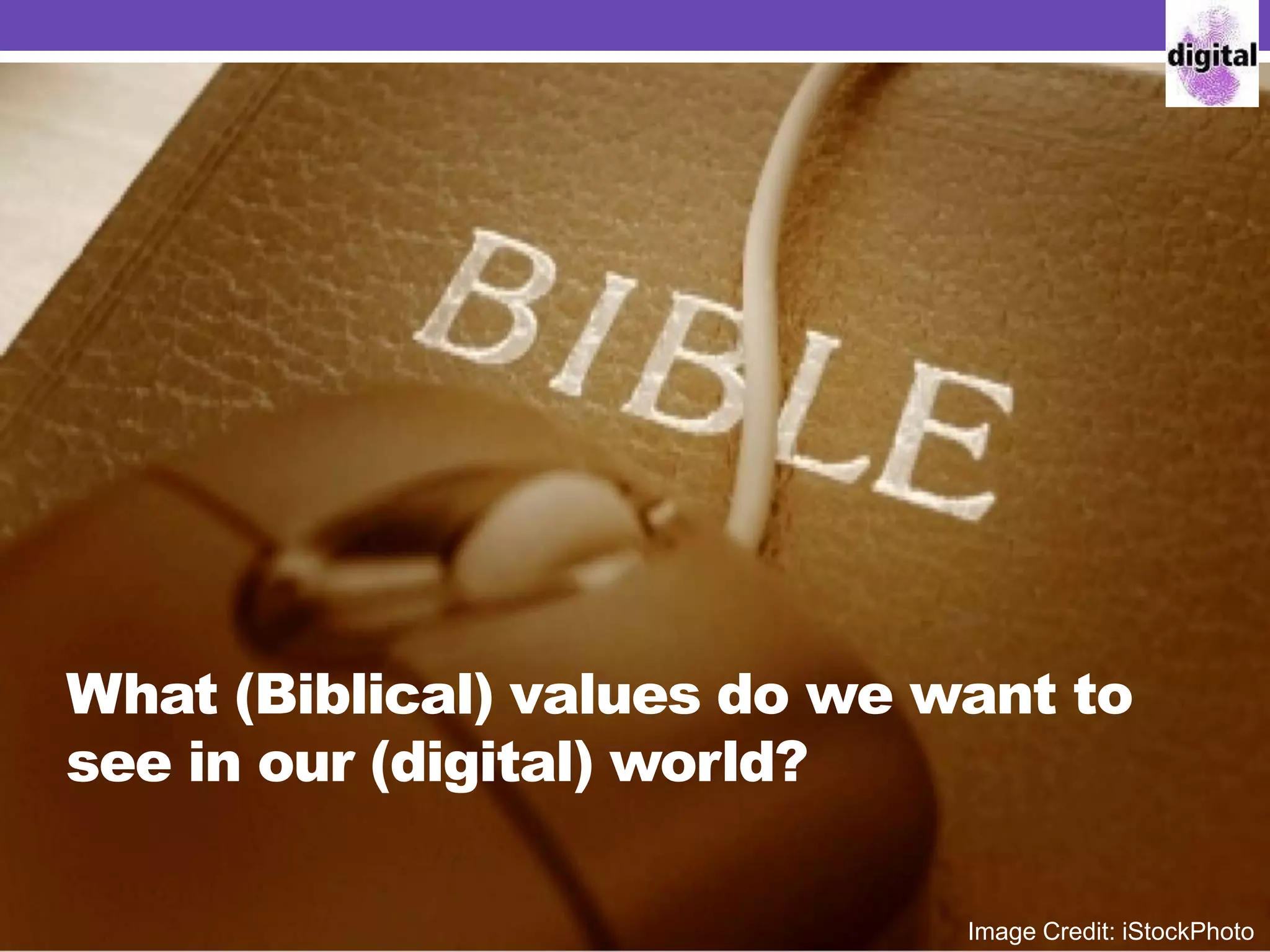 What (Biblical) values do we want to
see in our (digital) world?
Image Credit: iStockPhoto
 