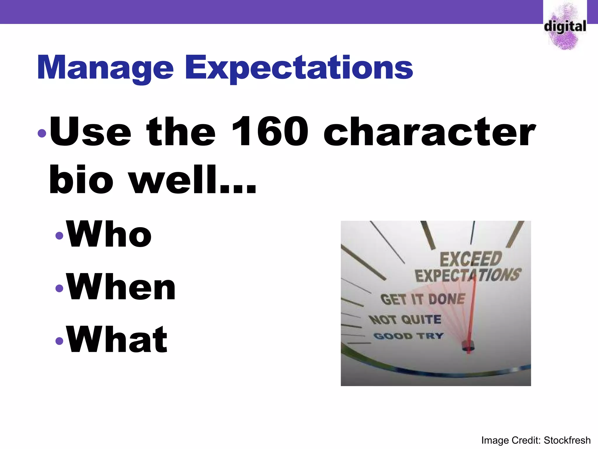 Manage Expectations
•Use the 160 character
bio well…
•Who
•When
•What
Image Credit: Stockfresh
 