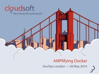 AMPlifying Docker
DevOps London — 28 May 2014
Alex Heneveld @ahtweetin
 