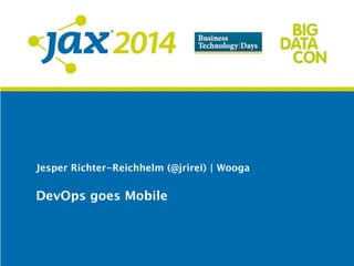 Jesper Richter-Reichhelm (@jrirei) | Wooga
DevOps goes Mobile
 