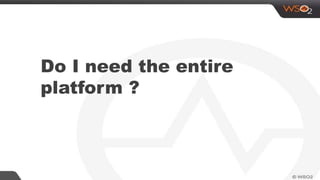 Do I need the entire
platform ?
 